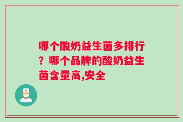 哪个酸奶益生菌多排行？哪个品牌的酸奶益生菌含量高,安全