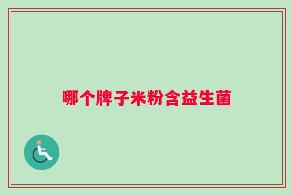哪个牌子米粉含益生菌