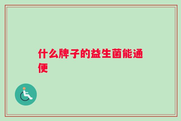 什么牌子的益生菌能通便