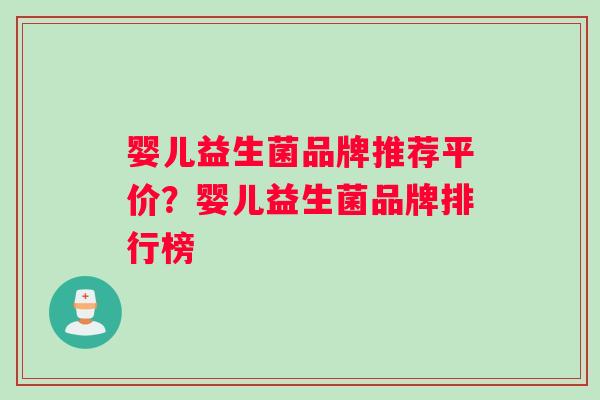 婴儿益生菌品牌推荐平价？婴儿益生菌品牌排行榜