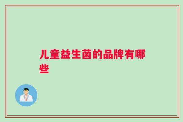 儿童益生菌的品牌有哪些