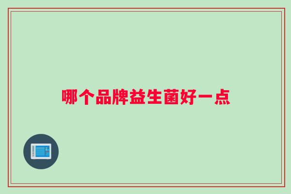 哪个品牌益生菌好一点