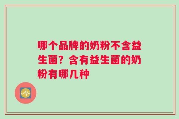 哪个品牌的奶粉不含益生菌？含有益生菌的奶粉有哪几种