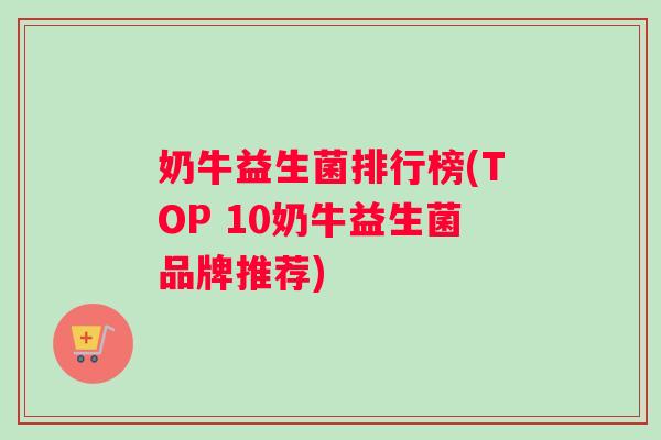 奶牛益生菌排行榜(TOP 10奶牛益生菌品牌推荐)