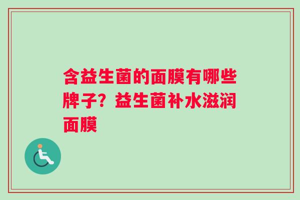 含益生菌的面膜有哪些牌子？益生菌补水滋润面膜
