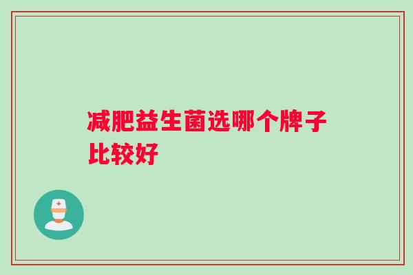 减肥益生菌选哪个牌子比较好