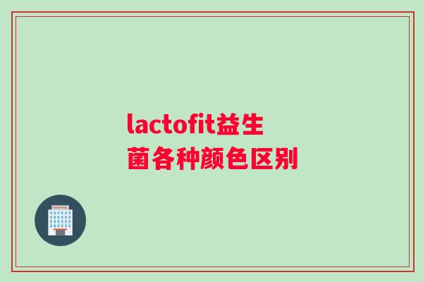 lactofit益生菌各种颜色区别
