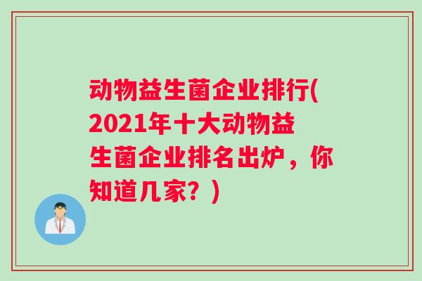 动物益生菌企业排行(2021年十大动物益生菌企业排名出炉，你知道几家？)
