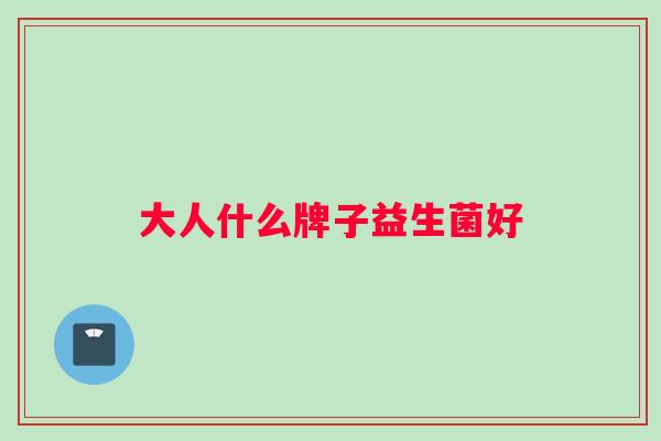 大人什么牌子益生菌好