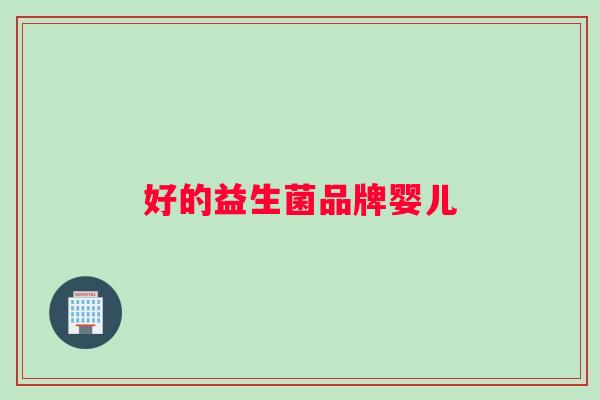 好的益生菌品牌婴儿