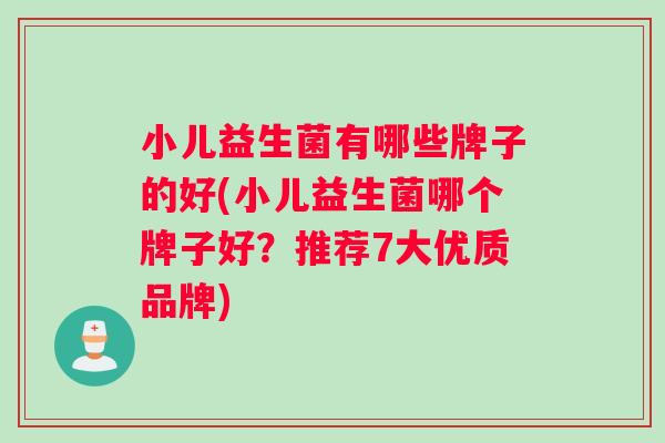 小儿益生菌有哪些牌子的好(小儿益生菌哪个牌子好?推荐7大优质品牌) 小儿益生菌有哪些牌子的好(小儿益生菌哪个牌子好?推荐7大优质品牌)
