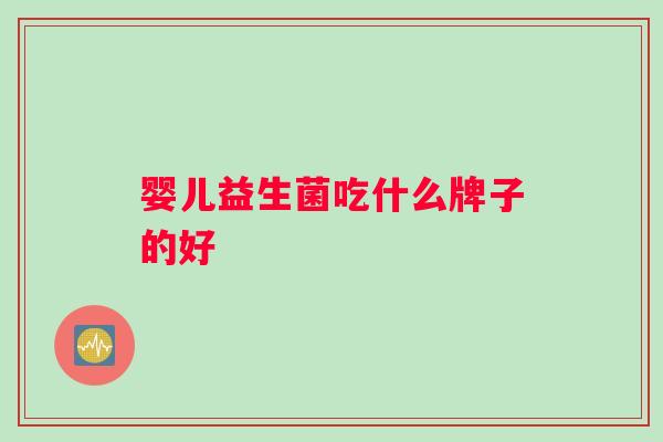 婴儿益生菌吃什么牌子的好