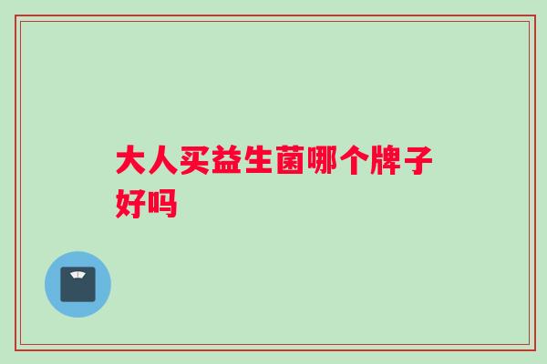 大人买益生菌哪个牌子好吗