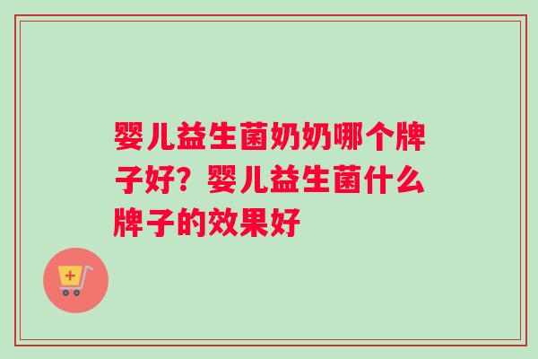 婴儿益生菌奶奶哪个牌子好？婴儿益生菌什么牌子的效果好