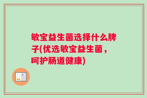 敏宝益生菌选择什么牌子(优选敏宝益生菌，呵护肠道健康)