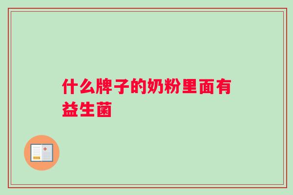 什么牌子的奶粉里面有益生菌