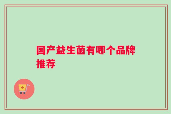 国产益生菌有哪个品牌推荐