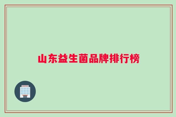 山东益生菌品牌排行榜