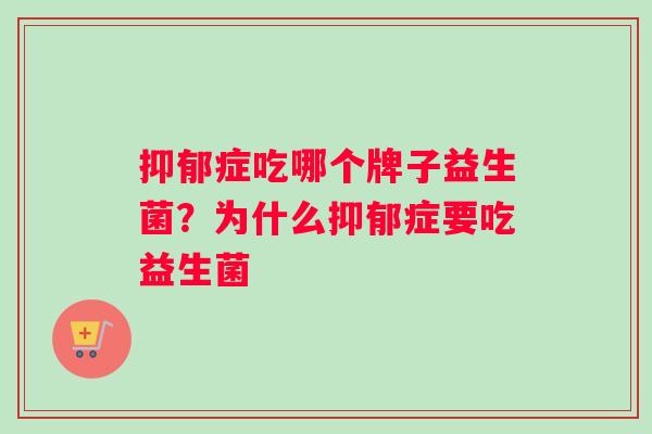 抑郁症吃哪个牌子益生菌？为什么抑郁症要吃益生菌