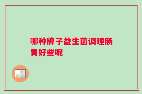 哪种牌子益生菌调理肠胃好些呢