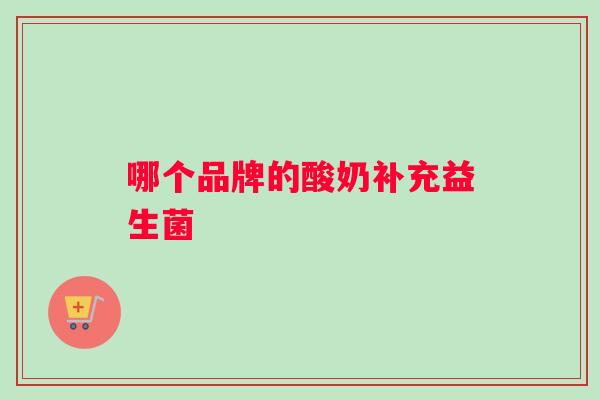 哪个品牌的酸奶补充益生菌