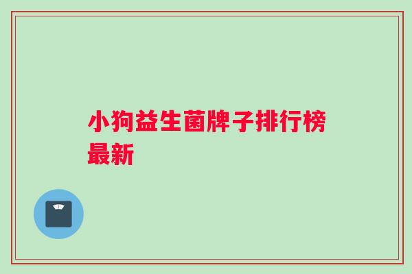 小狗益生菌牌子排行榜最新