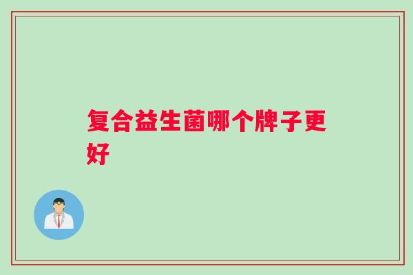 复合益生菌哪个牌子更好