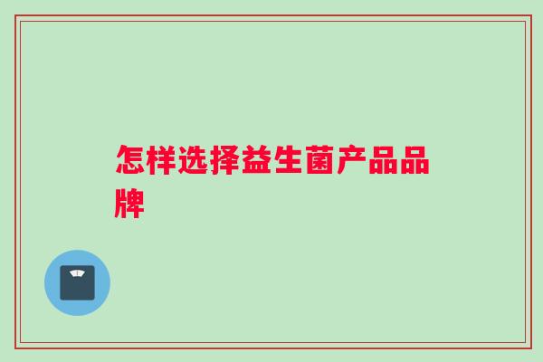 怎样选择益生菌产品品牌