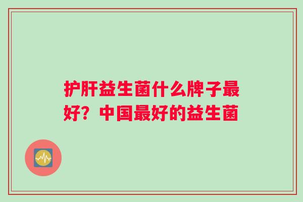 益生菌什么牌子好？中国好的益生菌