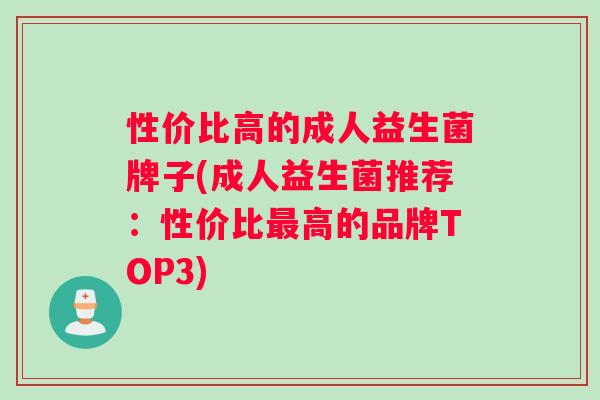 性价比高的成人益生菌牌子(成人益生菌推荐：性价比最高的品牌TOP3)