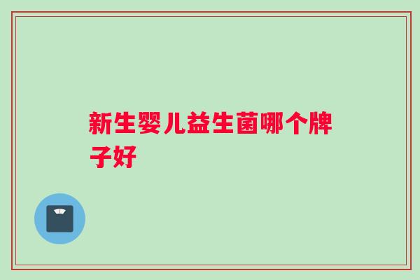 新生婴儿益生菌哪个牌子好