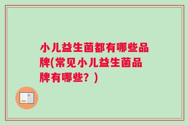 小儿益生菌都有哪些品牌(常见小儿益生菌品牌有哪些？)