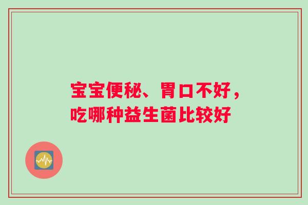 宝宝、胃口不好，吃哪种益生菌比较好