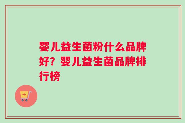 婴儿益生菌粉什么品牌好？婴儿益生菌品牌排行榜