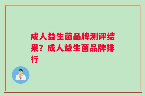 成人益生菌品牌测评结果？成人益生菌品牌排行