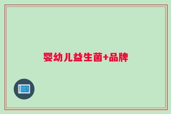 婴幼儿益生菌+品牌 婴幼儿益生菌+品牌