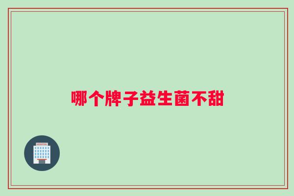 哪个牌子益生菌不甜