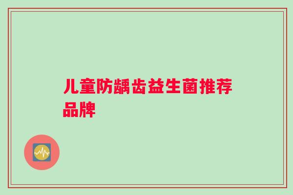 儿童防龋齿益生菌推荐品牌