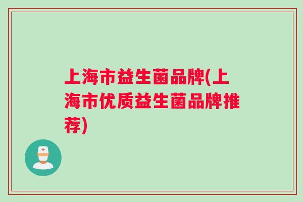 上海市益生菌品牌(上海市优质益生菌品牌推荐)
