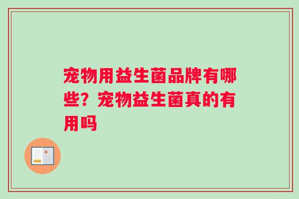 宠物用益生菌品牌有哪些？宠物益生菌真的有用吗