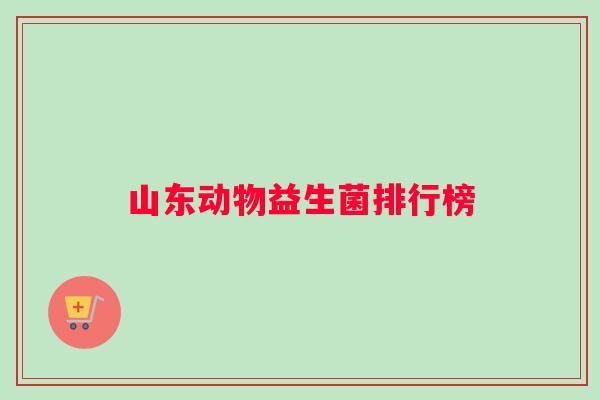 山东动物益生菌排行榜