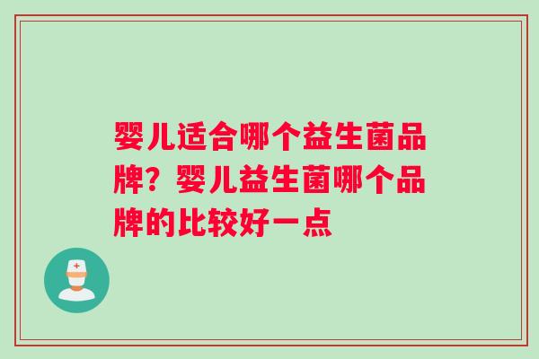 婴儿适合哪个益生菌品牌？婴儿益生菌哪个品牌的比较好一点