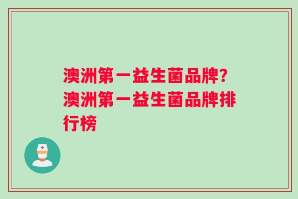 澳洲第一益生菌品牌？澳洲第一益生菌品牌排行榜
