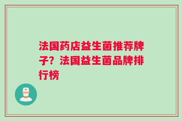 法国药店益生菌推荐牌子？法国益生菌品牌排行榜