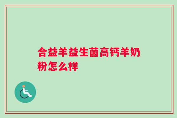合益羊益生菌高钙羊奶粉怎么样