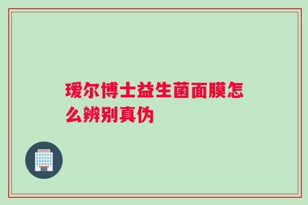 瑷尔博士益生菌面膜怎么辨别真伪