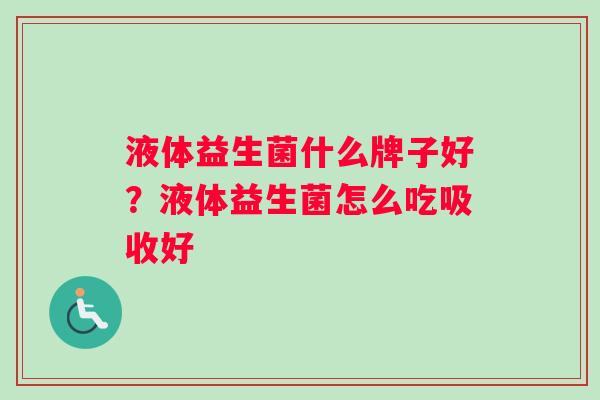 液体益生菌什么牌子好？液体益生菌怎么吃吸收好