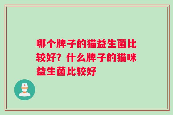 哪个牌子的猫益生菌比较好？什么牌子的猫咪益生菌比较好