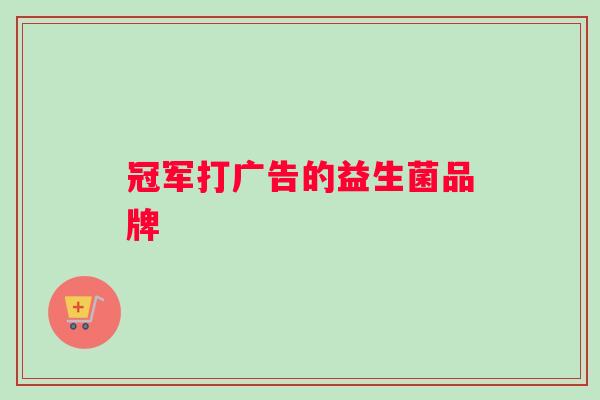 冠军打广告的益生菌品牌