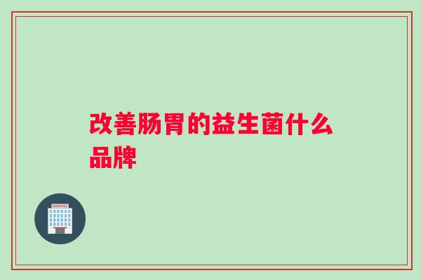 改善肠胃的益生菌什么品牌
